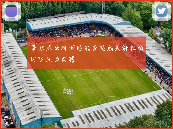 蒂尔尼面对海地能否完成关键拦截盯防压力前瞻