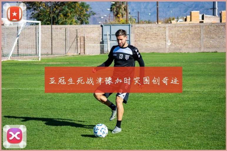 亚冠生死战津豫加时突围创奇迹